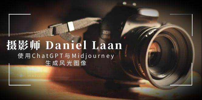摄影师 Daniel Laan 使用ChatGPT与Midjourney生成风光图像-中英字幕71快客-网赚-兼职-视频代发71快客网