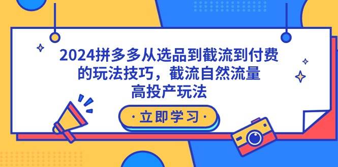 2024拼多多从选品到截流到付费的玩法技巧，截流自然流量玩法，高投产玩法71快客-网赚-兼职-视频代发71快客网
