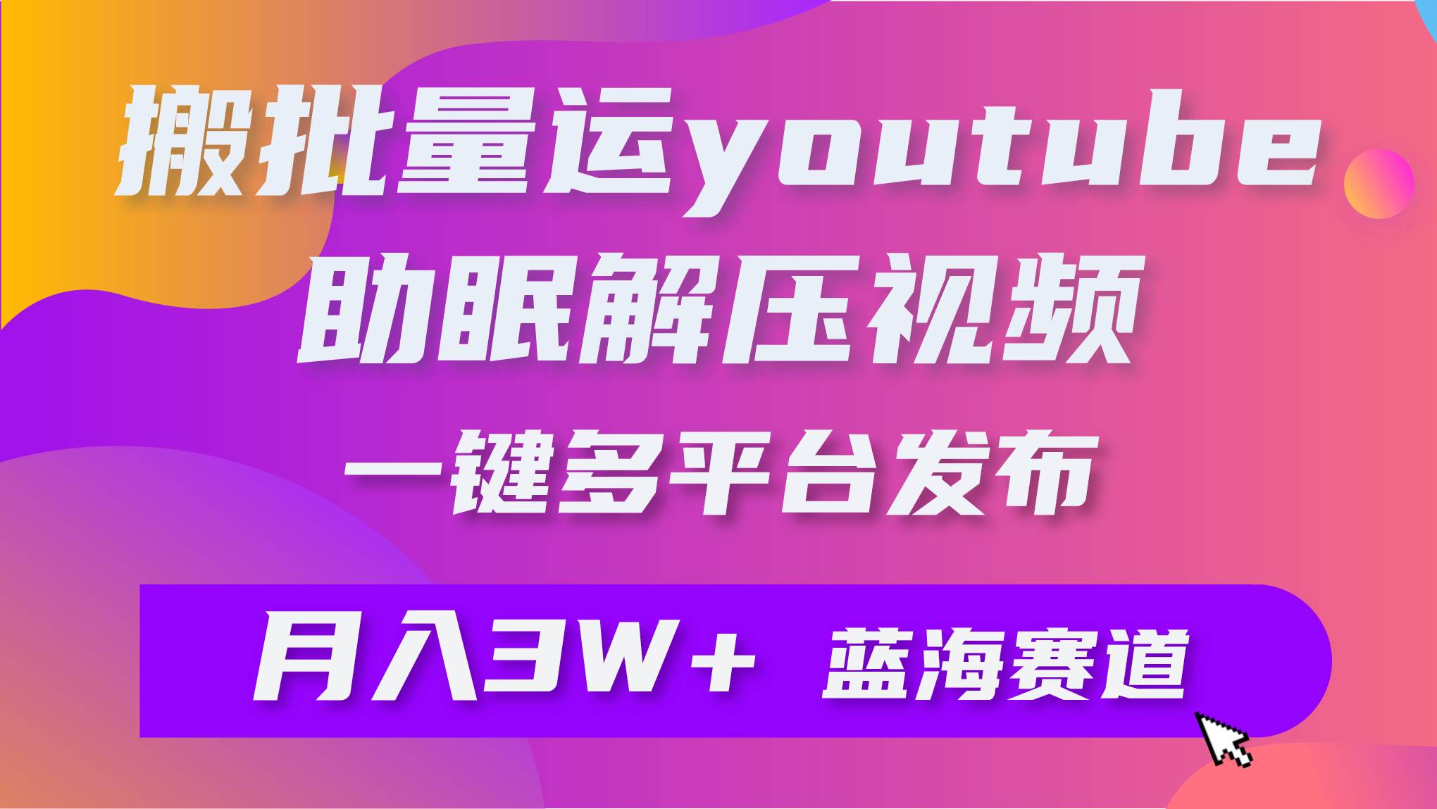 批量搬运YouTube解压助眠视频 一键多平台发布 月入2W+71快客-网赚-兼职-视频代发71快客网