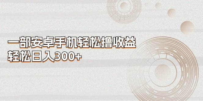 一部安卓手机轻松撸收益，轻松日入300+71快客-网赚-兼职-视频代发71快客网