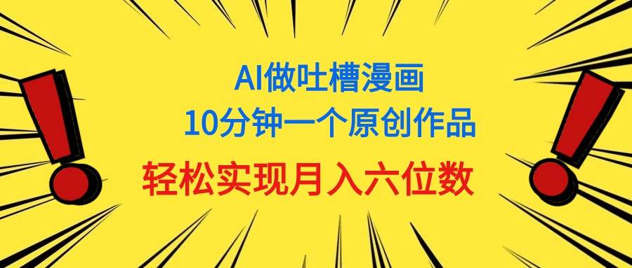 用AI做中式吐槽漫画，10分钟一个原创作品，轻松实现月入6位数71快客-网赚-兼职-视频代发71快客网