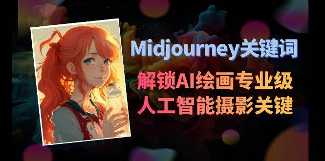 Midjourney关键词-解锁AI绘画专业级人工智能摄影关键词表71快客-网赚-兼职-视频代发71快客网