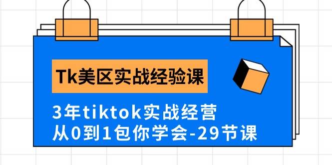 Tk美区实战经验课程分享，3年tiktok实战经营，从0到1包你学会（29节课）71快客-网赚-兼职-视频代发71快客网