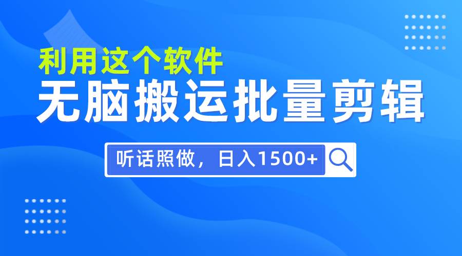 每天30分钟，0基础用软件无脑搬运批量剪辑，只需听话照做日入1500+71快客-网赚-兼职-视频代发71快客网