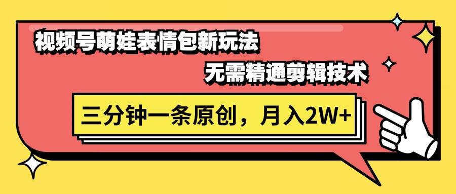 视频号萌娃表情包新玩法，无需精通剪辑，三分钟一条原创视频，月入2W+71快客-网赚-兼职-视频代发71快客网