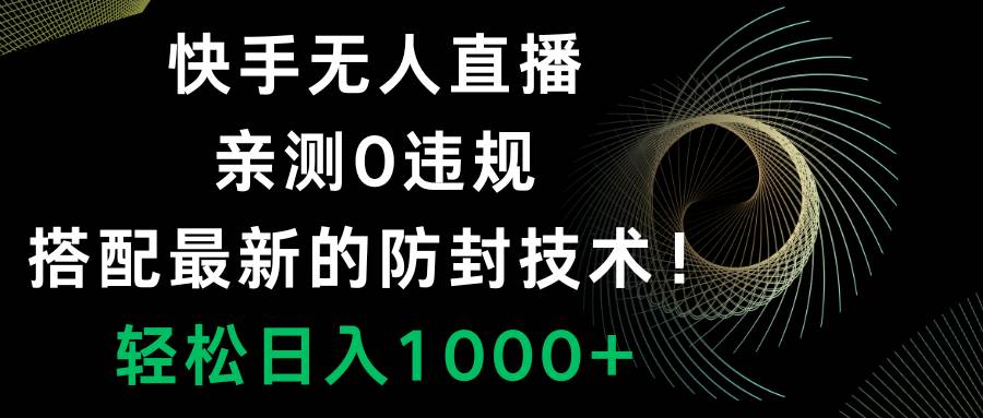 快手无人直播，0违规，搭配最新的防封技术！轻松日入1000+71快客-网赚-兼职-视频代发71快客网