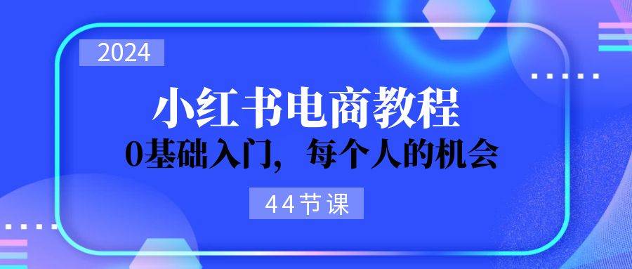 2024从0-1学习小红书电商，0基础入门，每个人的机会（44节）71快客-网赚-兼职-视频代发71快客网