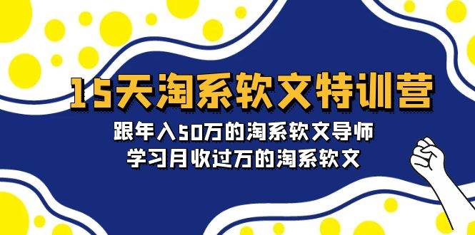 15天-淘系软文特训营：跟年入50万的淘系软文导师，学习月收过万的淘系软文71快客-网赚-兼职-视频代发71快客网