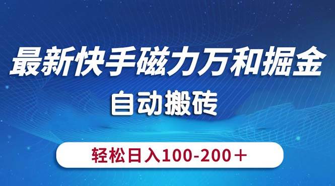 最新快手磁力万和掘金，自动搬砖，轻松日入100-200，操作简单71快客-网赚-兼职-视频代发71快客网