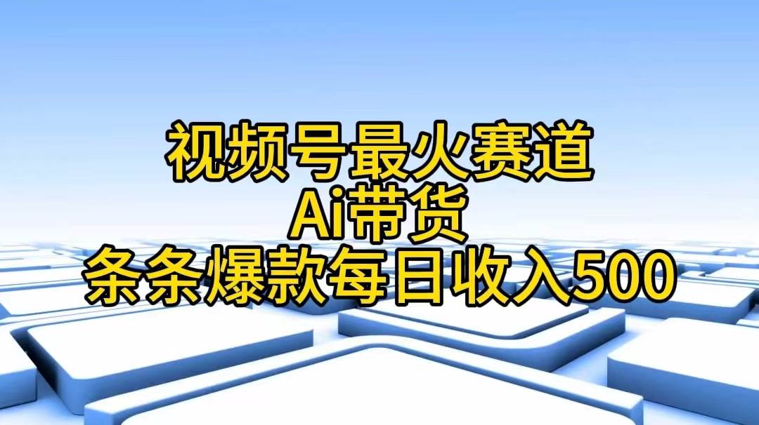 视频号最火赛道——Ai带货条条爆款每日收入50071快客-网赚-兼职-视频代发71快客网