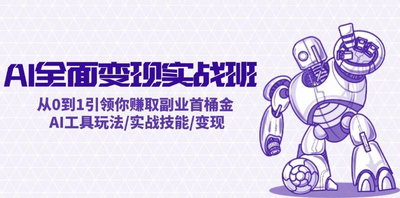 AI全面变现实操班：从0到1引领你赚取副业首桶金 AI工具玩法/实战技能/变现71快客-网赚-兼职-视频代发71快客网