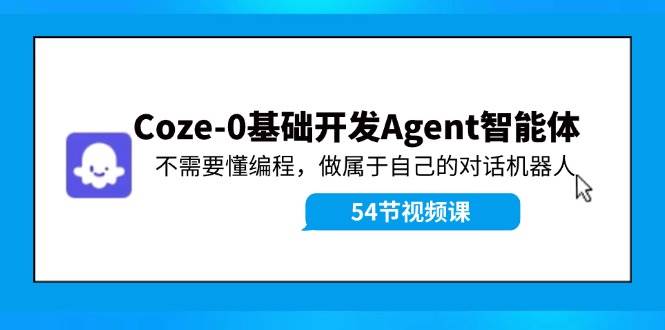 Coze-0基础开发 Agent智能体教程：不需要懂编程，做属于自己的对话机器人71快客-网赚-兼职-视频代发71快客网