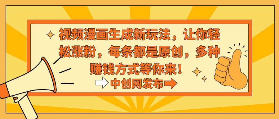 视频漫画生成新玩法，让你轻松涨粉，每条都是原创，多种赚钱方式等你来！71快客-网赚-兼职-视频代发71快客网