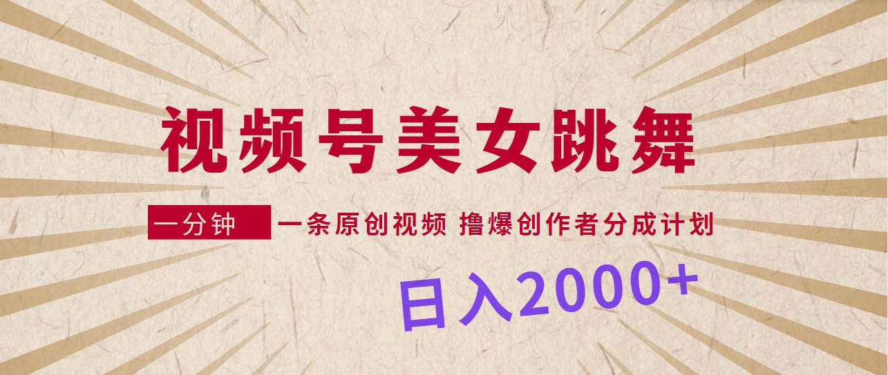 视频号，美女跳舞，一分钟一条原创视频，撸爆创作者分成计划，日入2000+71快客-网赚-兼职-视频代发71快客网