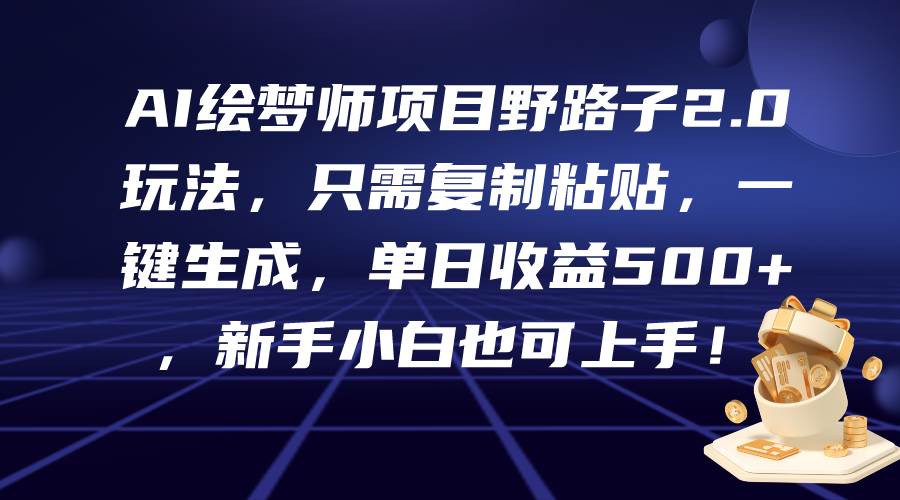 AI绘梦师项目野路子2.0玩法，只需复制粘贴，一键生成，单日收益500+，新…71快客-网赚-兼职-视频代发71快客网
