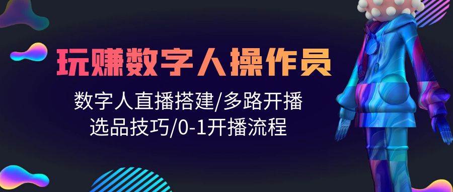 人人都能玩赚数字人操作员 数字人直播搭建/多路开播/选品技巧/0-1开播流程71快客-网赚-兼职-视频代发71快客网