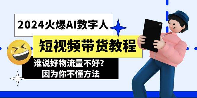 2024火爆AI数字人短视频带货教程，谁说好物流量不好？因为你不懂方法71快客-网赚-兼职-视频代发71快客网