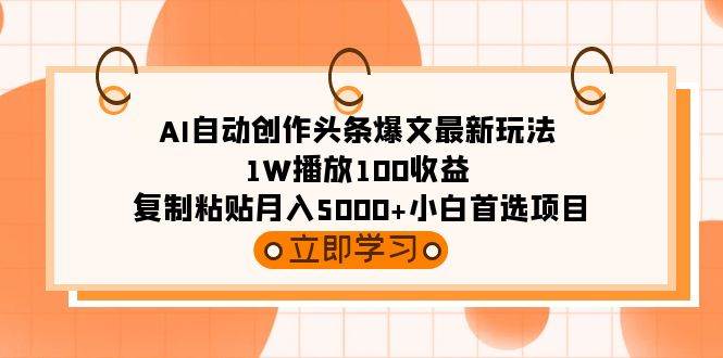 AI自动创作头条爆文最新玩法 1W播放100收益 复制粘贴月入5000+小白首选项目71快客-网赚-兼职-视频代发71快客网