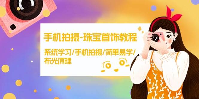 手机拍摄-珠宝首饰教程，系统学习/手机拍摄/简单易学/布光原理-38节无水印71快客-网赚-兼职-视频代发71快客网
