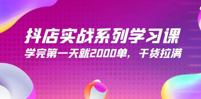 抖店实战系列学习课，学完第一天就2000单，干货拉满（245节课）71快客-网赚-兼职-视频代发71快客网