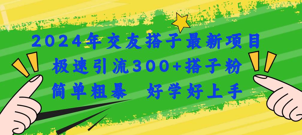 2024年交友搭子最新项目，极速引流300+搭子粉，简单粗暴，好学好上手71快客-网赚-兼职-视频代发71快客网
