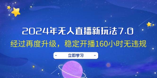 2024年无人直播新玩法7.0，经过再度升级，稳定开播160小时无违规，抖音…71快客-网赚-兼职-视频代发71快客网