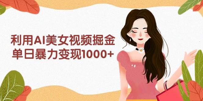 利用AI美女视频掘金，单日暴力变现1000+，多平台高收益，小白跟着干就完…71快客-网赚-兼职-视频代发71快客网