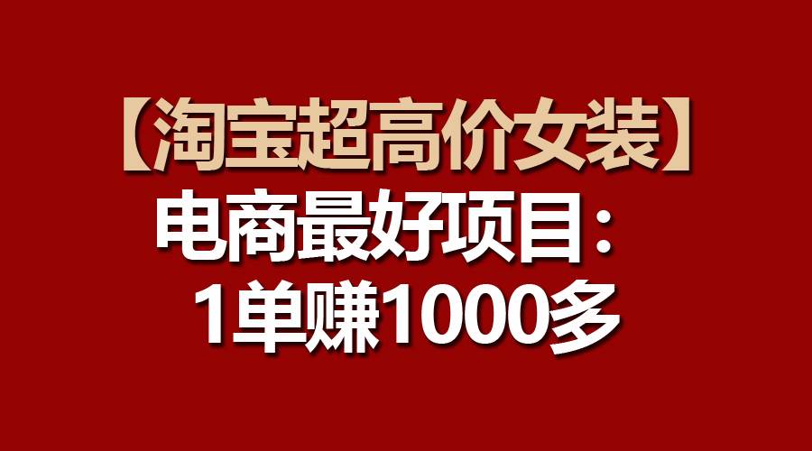 【淘宝超高价女装】电商最好项目：一单赚1000多71快客-网赚-兼职-视频代发71快客网