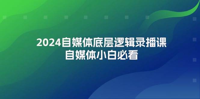 2024自媒体底层逻辑录播课，自媒体小白必看71快客-网赚-兼职-视频代发71快客网