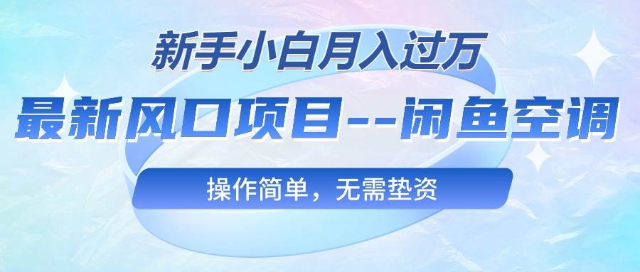 最新风口项目—闲鱼空调，新手小白月入过万，操作简单，无需垫资71快客-网赚-兼职-视频代发71快客网