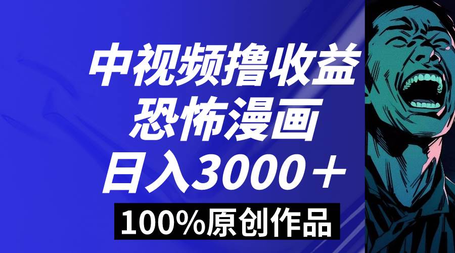 中视频恐怖漫画暴力撸收益，日入3000＋，100%原创玩法，小白轻松上手多…71快客-网赚-兼职-视频代发71快客网