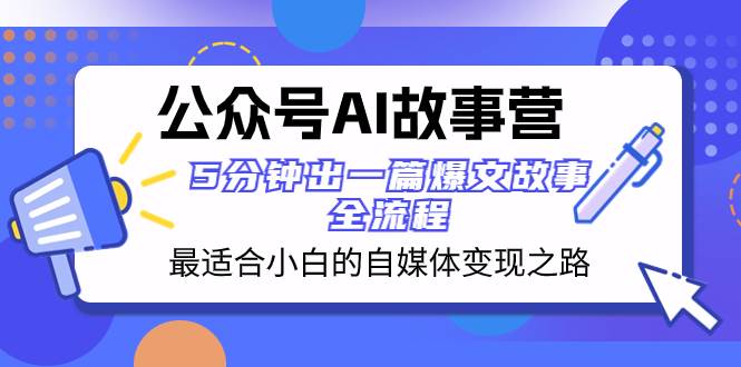公众号AI 故事营 最适合小白的自媒体变现之路  5分钟出一篇爆文故事 全流程71快客-网赚-兼职-视频代发71快客网