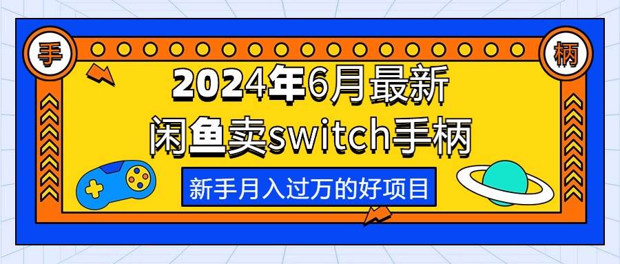 2024年6月最新闲鱼卖switch游戏手柄，新手月入过万的第一个好项目71快客-网赚-兼职-视频代发71快客网