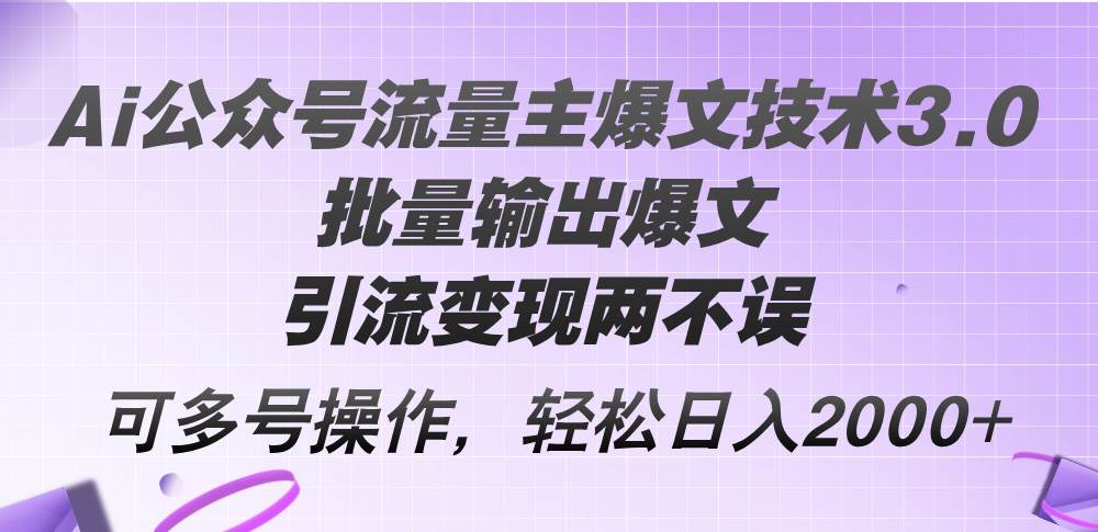 Ai公众号流量主爆文技术3.0，批量输出爆文，引流变现两不误，多号操作…71快客-网赚-兼职-视频代发71快客网