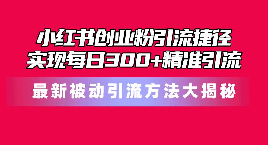小红书创业粉引流捷径！最新被动引流方法大揭秘，实现每日300+精准引流71快客-网赚-兼职-视频代发71快客网