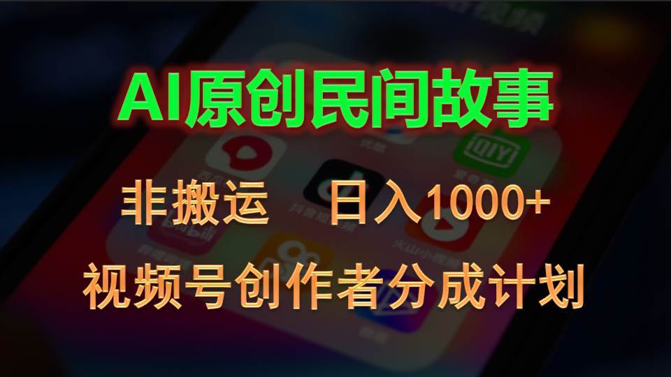 2024视频号创作者分成计划，AI原创民间故事，非搬运，日入1000+71快客-网赚-兼职-视频代发71快客网