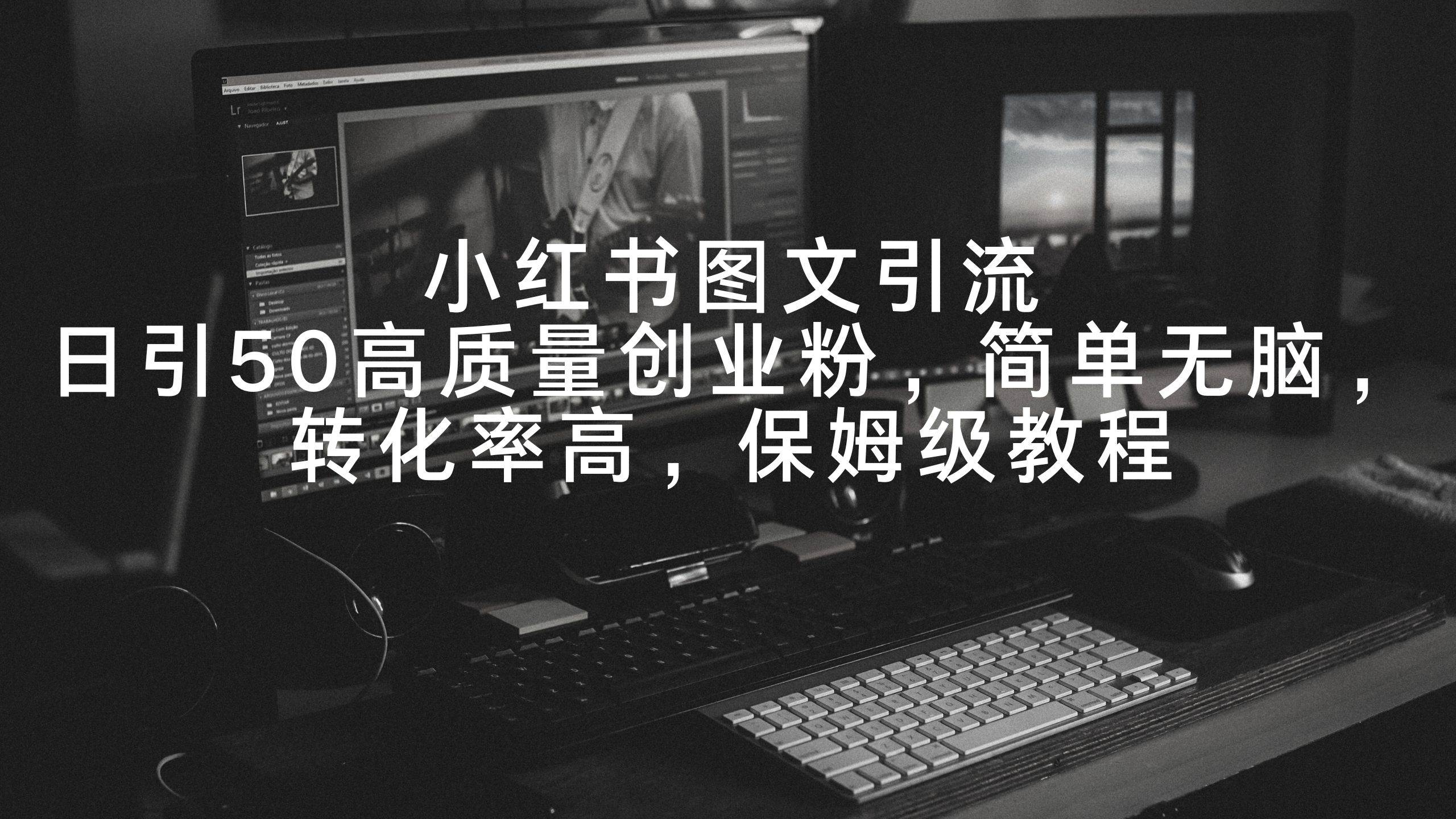 小红书图文引流，日引50高质量创业粉，简单无脑，转化率高，保姆级教程71快客-网赚-兼职-视频代发71快客网