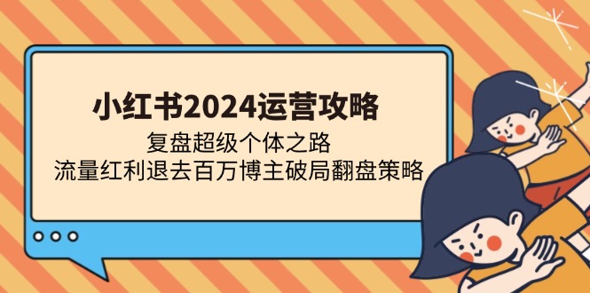 小红书2024运营攻略：复盘超级个体之路 流量红利退去百万博主破局翻盘71快客-网赚-兼职-视频代发71快客网